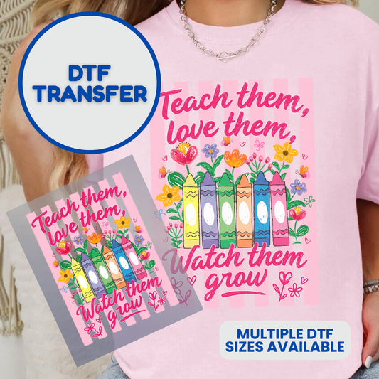 DTF transfer with crayons and flowers, "Teach them, love them, Watch them grow."